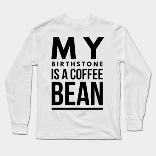 my birthstone is a coffee bean Long Sleeve T-Shirt